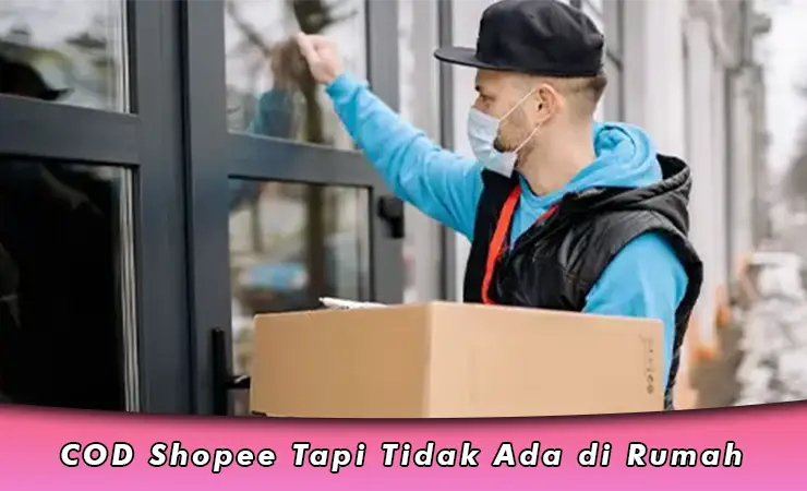 COD Shopee Tapi Tidak Ada di Rumah, Ini Solusinya