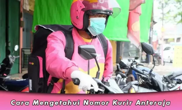 Cara Mengetahui Nomor Kurir Anteraja yang Membawa Paket Kita