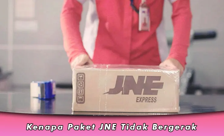 Kenapa Paket JNE Tidak Bergerak Hari Ini, Ini Penyebabnya