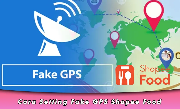 Cara Setting Fake GPS Shopee Food